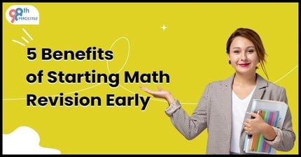 Five Positive Effects of Starting Math Revision Sooner |98thPercentile