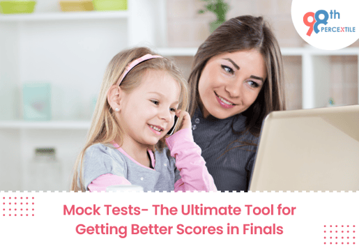 Mock Tests- The Ultimate Tool for Getting Better Scores in Finals