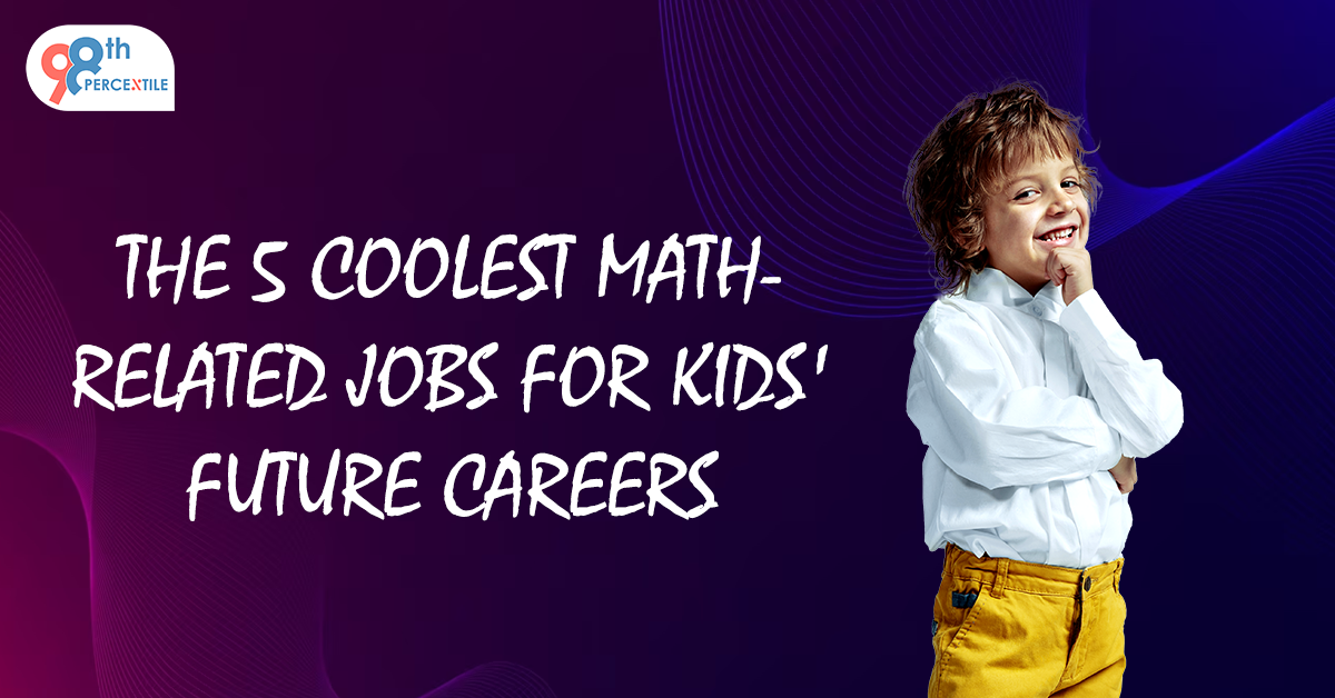 THE 5 COOLEST MATH-RELATED JOBS FOR KIDS FUTURE CAREERS