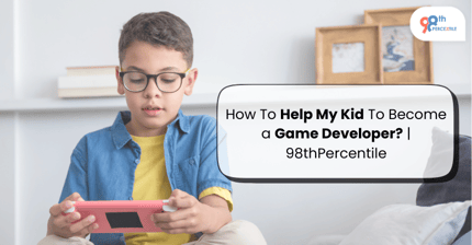 How To Help My Kid Become a Game Developer? | 98thPercentile