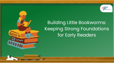Building Little Bookworms: Keeping Strong Foundations for Early Readers